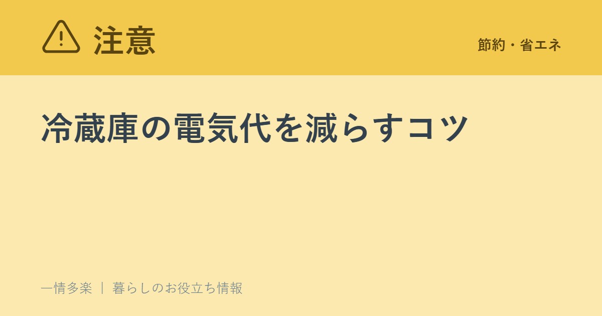 冷蔵庫の電気代を減らすコツ。詰め込みすぎ・開けっぱなしに注意