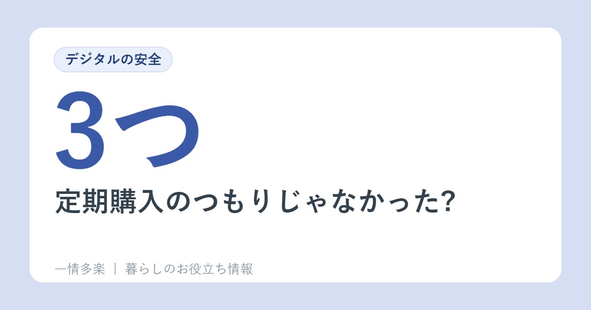 定期購入のつもりじゃなかった?ネット通販で確認したい3つのこと
